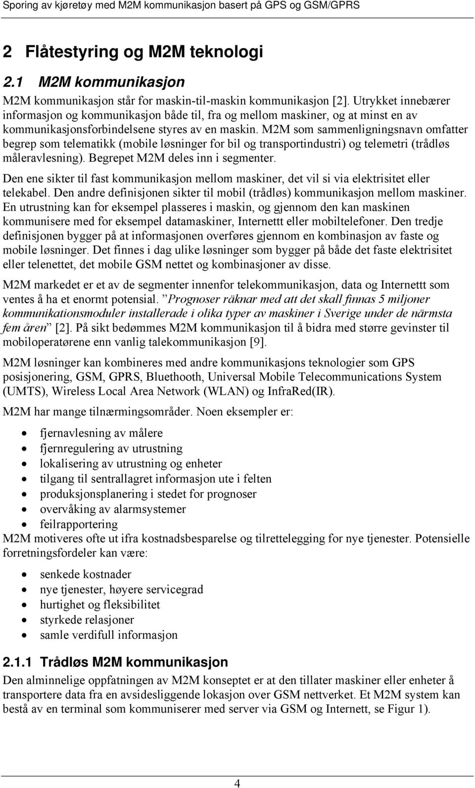 M2M som sammenligningsnavn omfatter begrep som telematikk (mobile løsninger for bil og transportindustri) og telemetri (trådløs måleravlesning). Begrepet M2M deles inn i segmenter.