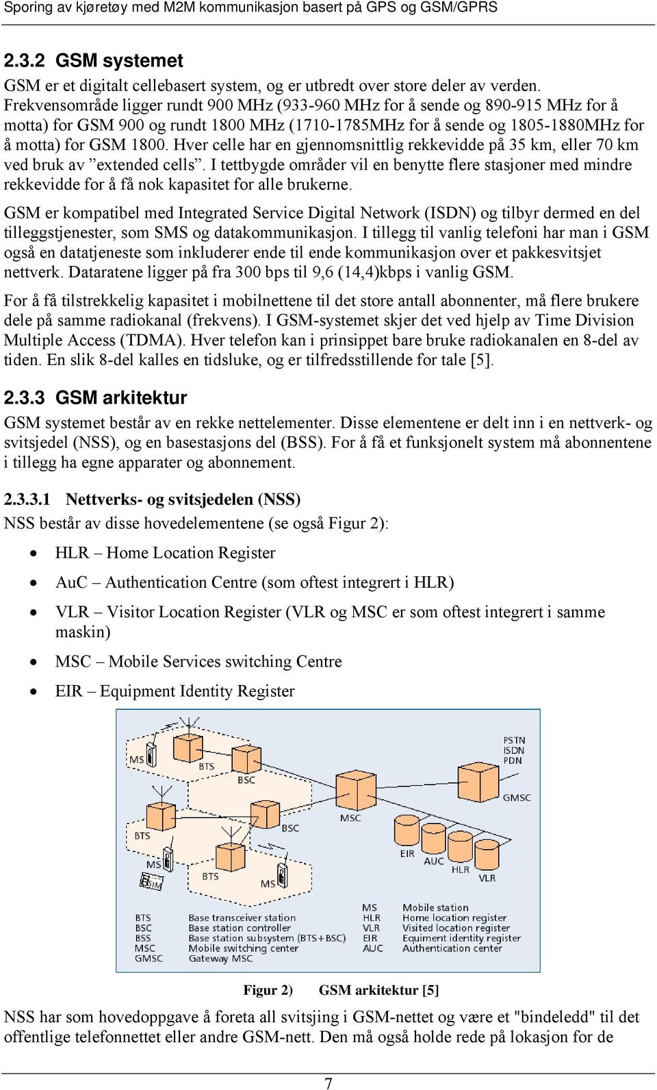 Hver celle har en gjennomsnittlig rekkevidde på 35 km, eller 70 km ved bruk av extended cells.