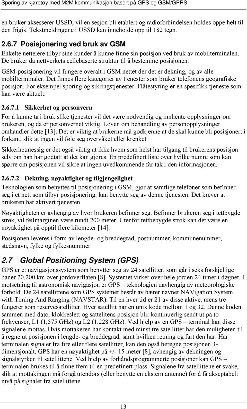 GSM-posisjonering vil fungere overalt i GSM nettet der det er dekning, og av alle mobilterminaler. Det finnes flere kategorier av tjenester som bruker telefonens geografiske posisjon.