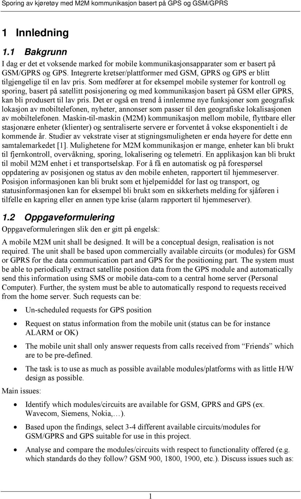 Som medfører at for eksempel mobile systemer for kontroll og sporing, basert på satellitt posisjonering og med kommunikasjon basert på GSM eller GPRS, kan bli produsert til lav pris.