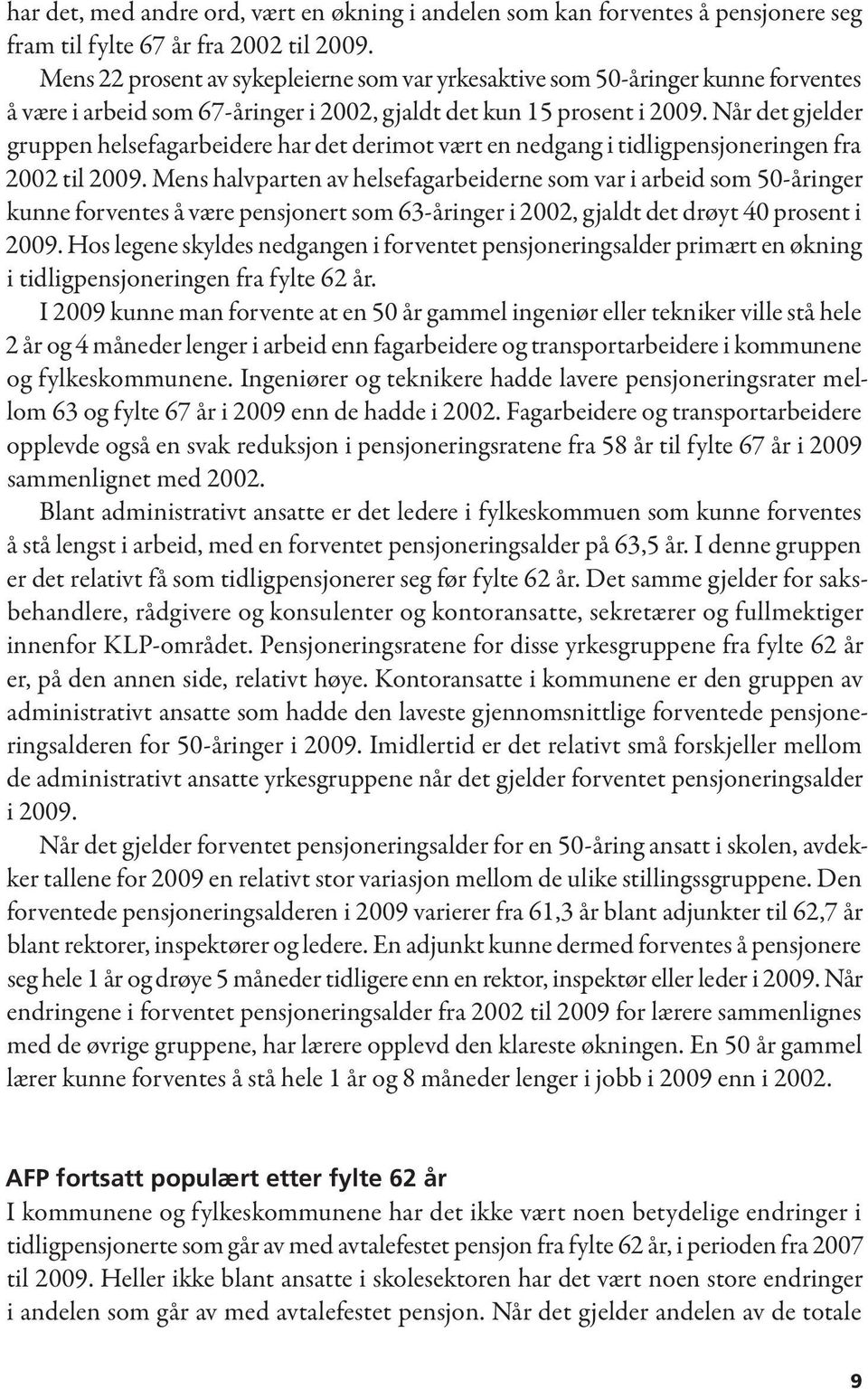 Når det gjelder gruppen helsefagarbeidere har det derimot vært en nedgang i tidligpensjoneringen fra 2002 til 2009.