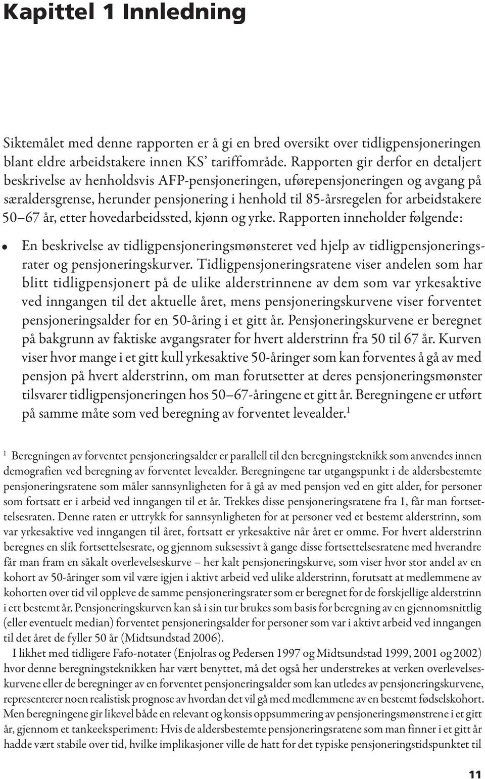 50 67 år, etter hovedarbeidssted, kjønn og yrke. Rapporten inneholder følgende: En beskrivelse av tidligpensjoneringsmønsteret ved hjelp av tidligpensjoneringsrater og pensjoneringskurver.