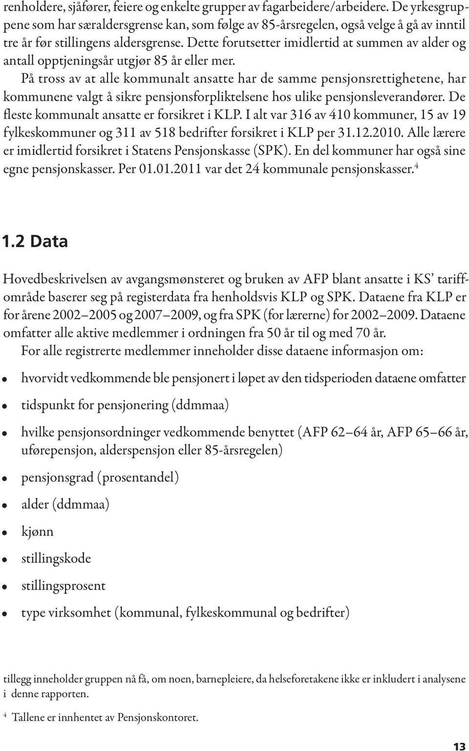 Dette forutsetter imidlertid at summen av alder og antall opptjeningsår utgjør 85 år eller mer.