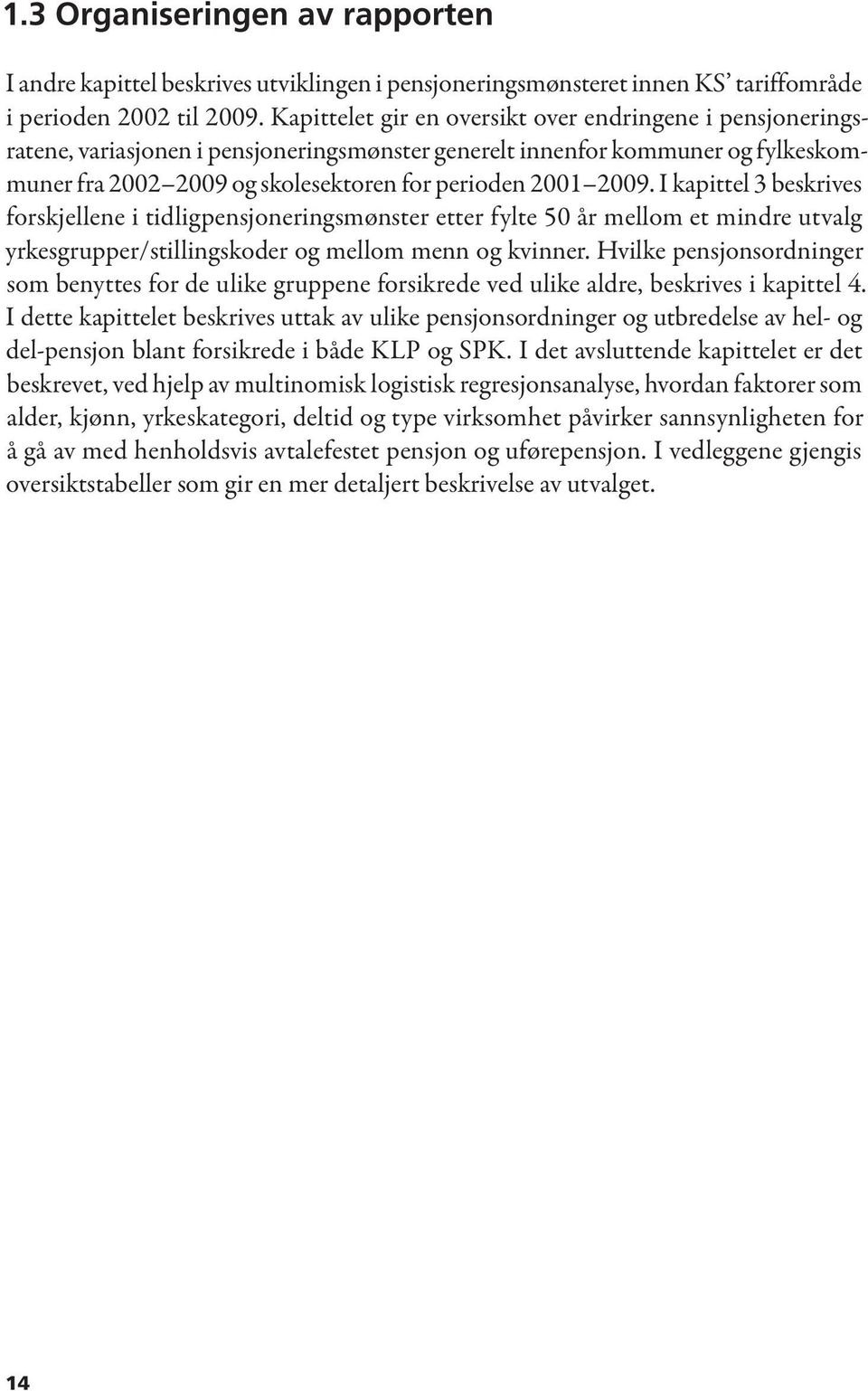 I kapittel 3 beskrives forskjellene i tidligpensjoneringsmønster etter fylte 50 år mellom et mindre utvalg yrkesgrupper/stillingskoder og mellom menn og kvinner.