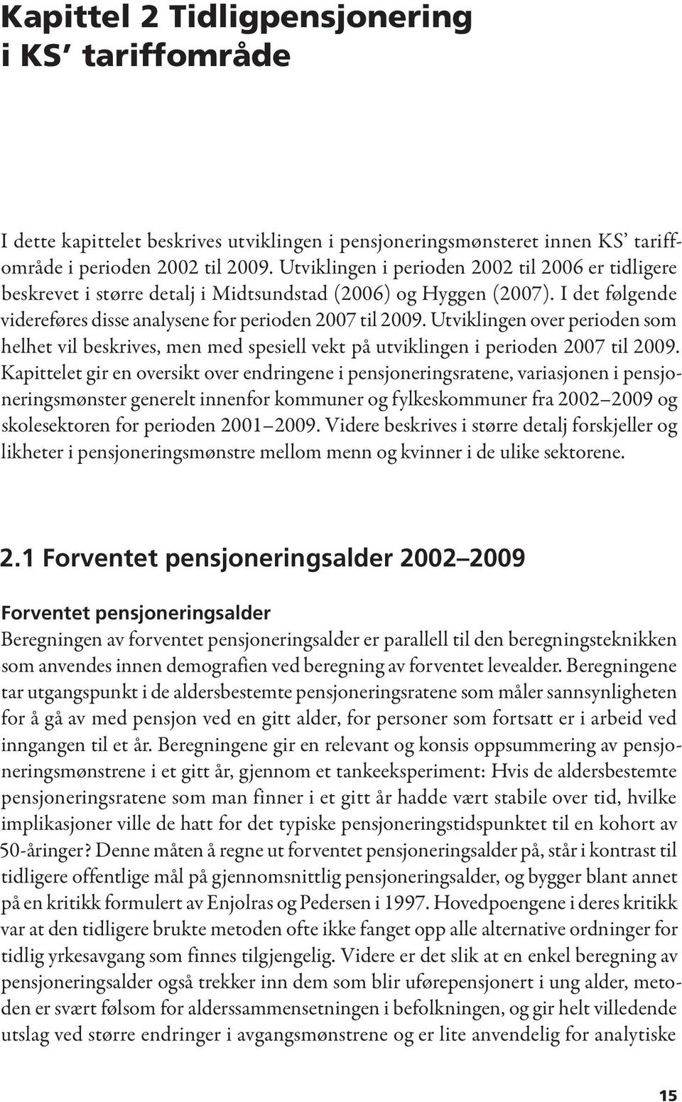 Utviklingen over perioden som helhet vil beskrives, men med spesiell vekt på utviklingen i perioden 2007 til 2009.