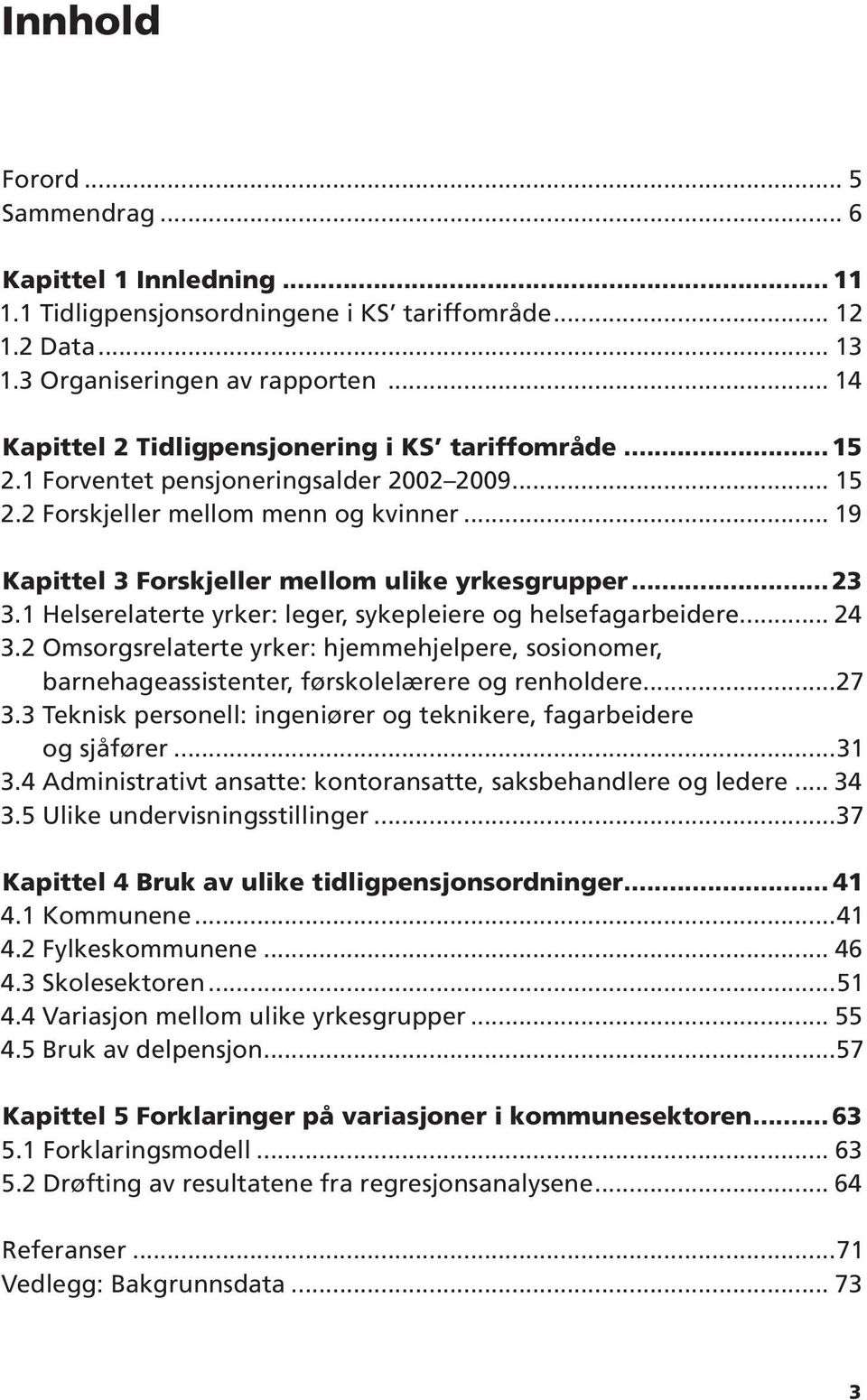 2 Forskjeller mellom menn og kvinner 19 Kapittel 3 Forskjeller mellom ulike yrkesgrupper 23 3.1 Helserelaterte yrker: leger, sykepleiere og helsefagarbeidere 24 3.