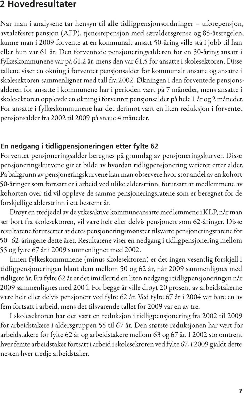 Den forventede pensjoneringsalderen for en 50-åring ansatt i fylkes kommunene var på 61,2 år, mens den var 61,5 for ansatte i skolesektoren.