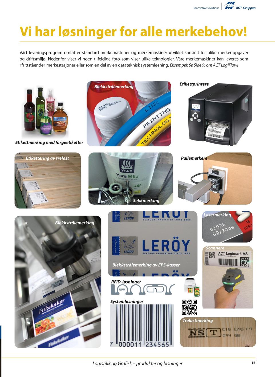 Våre merkemaskiner kan leveres som «frittstående» merkestasjoner eller som en del av en datateknisk systemløsning. Eksempel: Se Side 9, om ACT LogiFlow!
