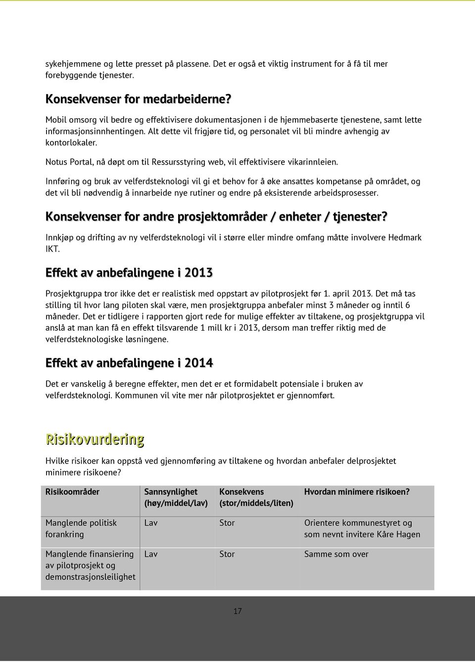 Alt dette vil frigjøre tid, og personalet vil bli mindre avhengig av kontorlokaler. Notus Portal, nå døpt om til Ressursstyring web, vil effektivisere vikarinnleien.