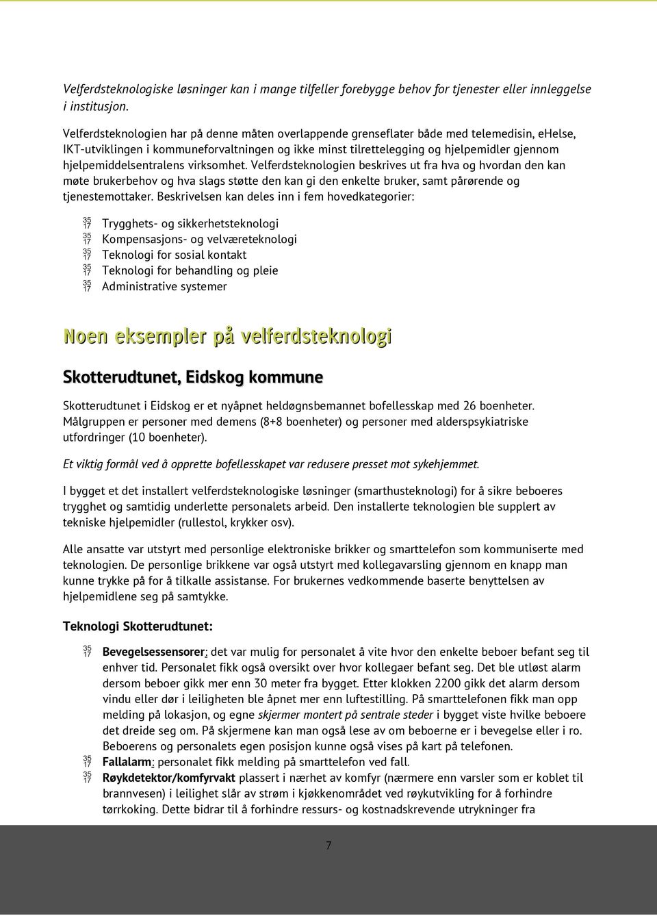 hjelpemiddelsentralens virksomhet. Velferdsteknologien beskrives ut fra hva og hvordan den kan møte brukerbehov og hva slags støtte den kan gi den enkelte bruker, samt pårørende og tjenestemottaker.