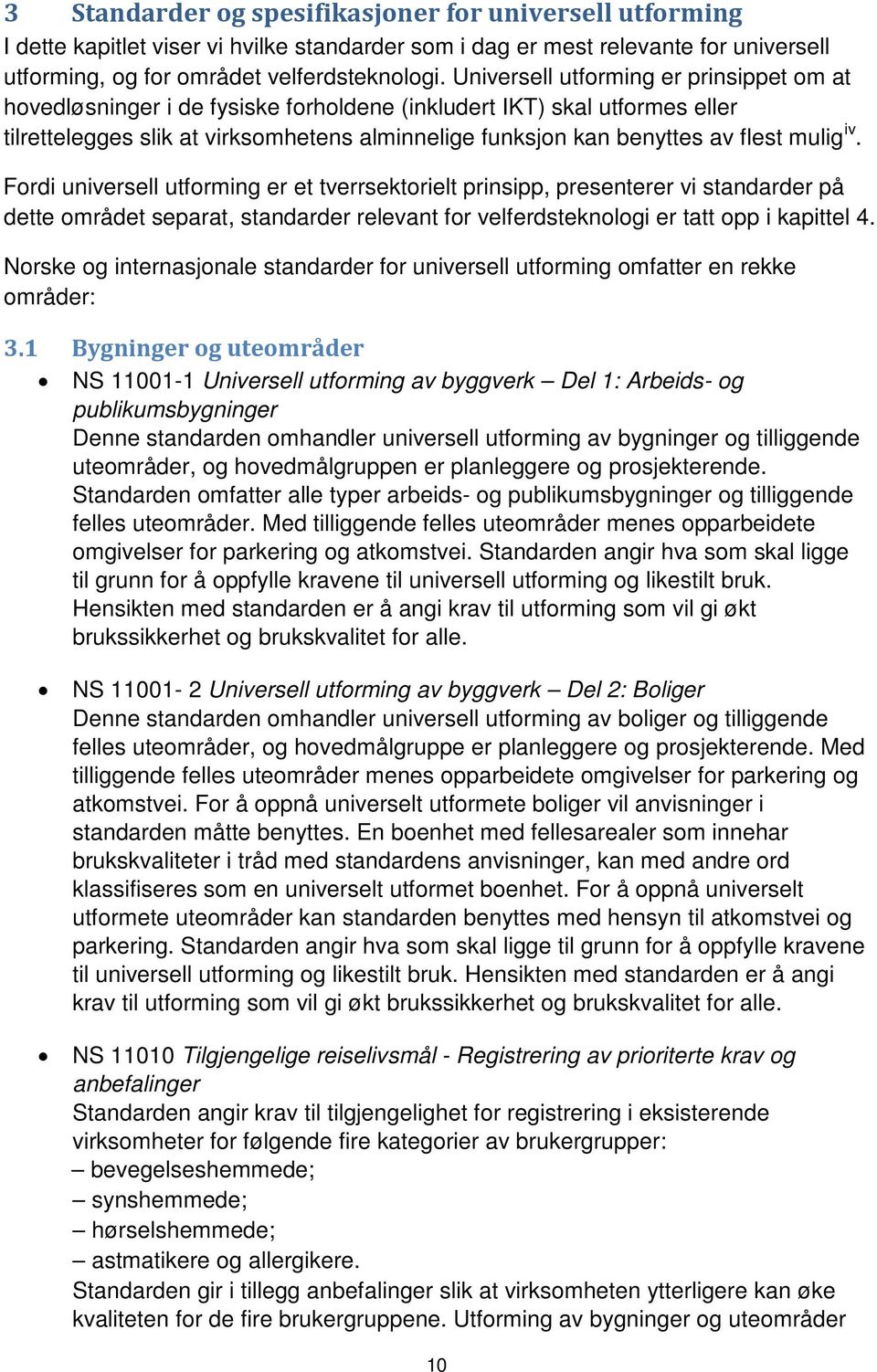 mulig iv. Fordi universell utforming er et tverrsektorielt prinsipp, presenterer vi standarder på dette området separat, standarder relevant for velferdsteknologi er tatt opp i kapittel 4.