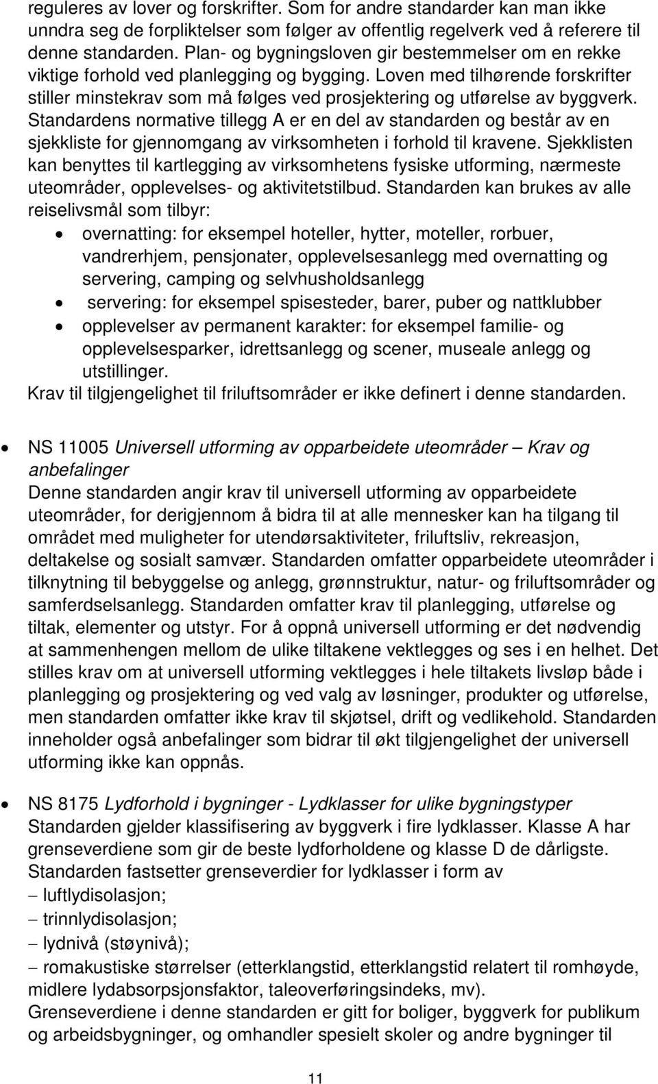 Loven med tilhørende forskrifter stiller minstekrav som må følges ved prosjektering og utførelse av byggverk.