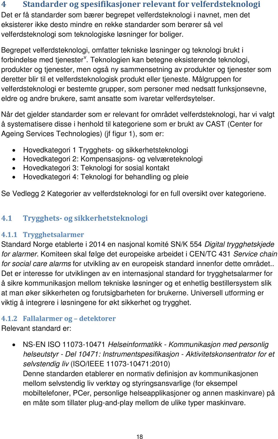 Teknologien kan betegne eksisterende teknologi, produkter og tjenester, men også ny sammensetning av produkter og tjenester som deretter blir til et velferdsteknologisk produkt eller tjeneste.