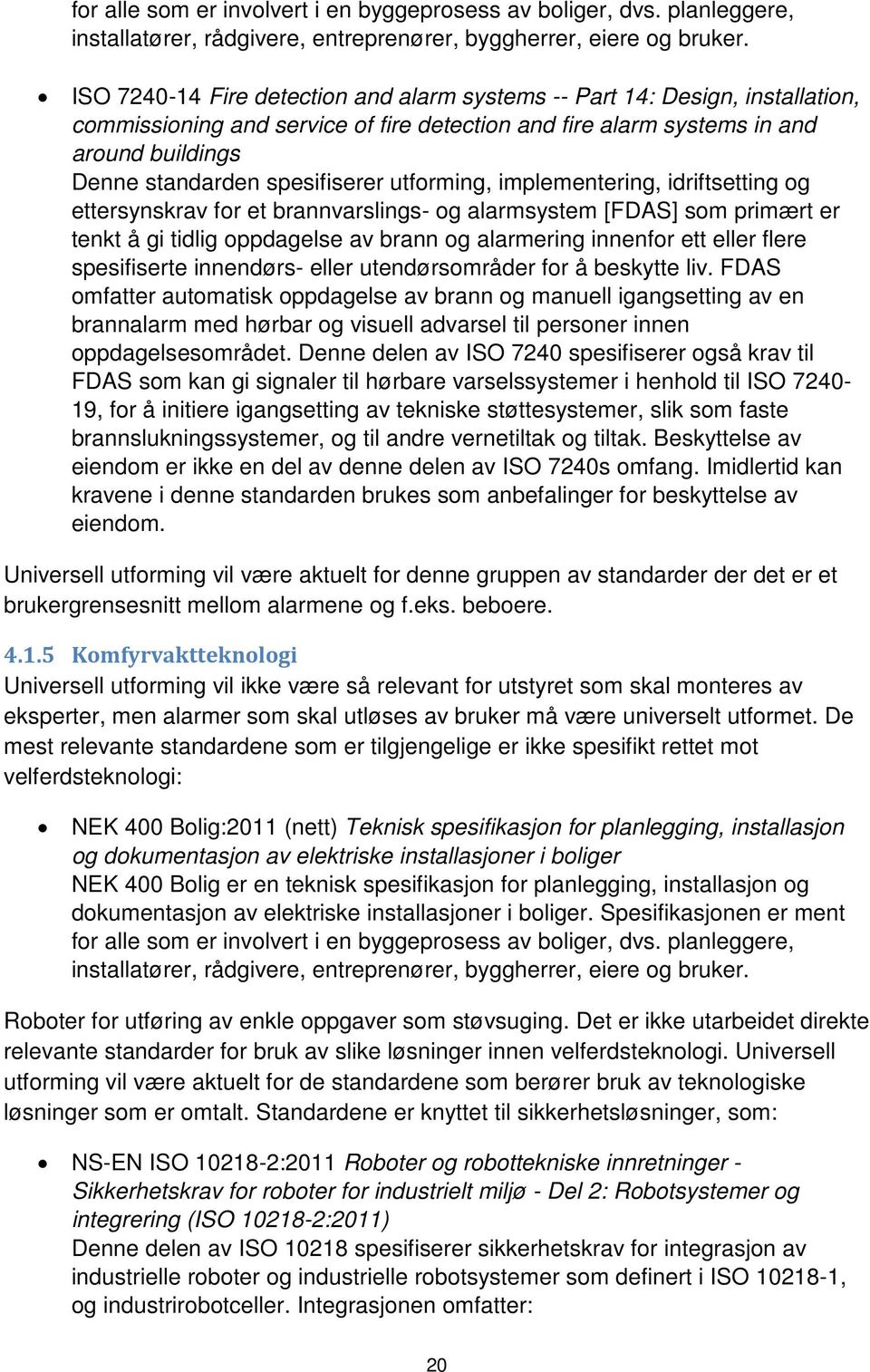 utforming, implementering, idriftsetting og ettersynskrav for et brannvarslings- og alarmsystem [FDAS] som primært er tenkt å gi tidlig oppdagelse av brann og alarmering innenfor ett eller flere