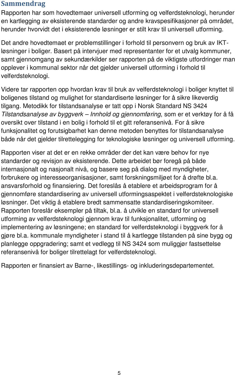 Basert på intervjuer med representanter for et utvalg kommuner, samt gjennomgang av sekundærkilder ser rapporten på de viktigste utfordringer man opplever i kommunal sektor når det gjelder universell