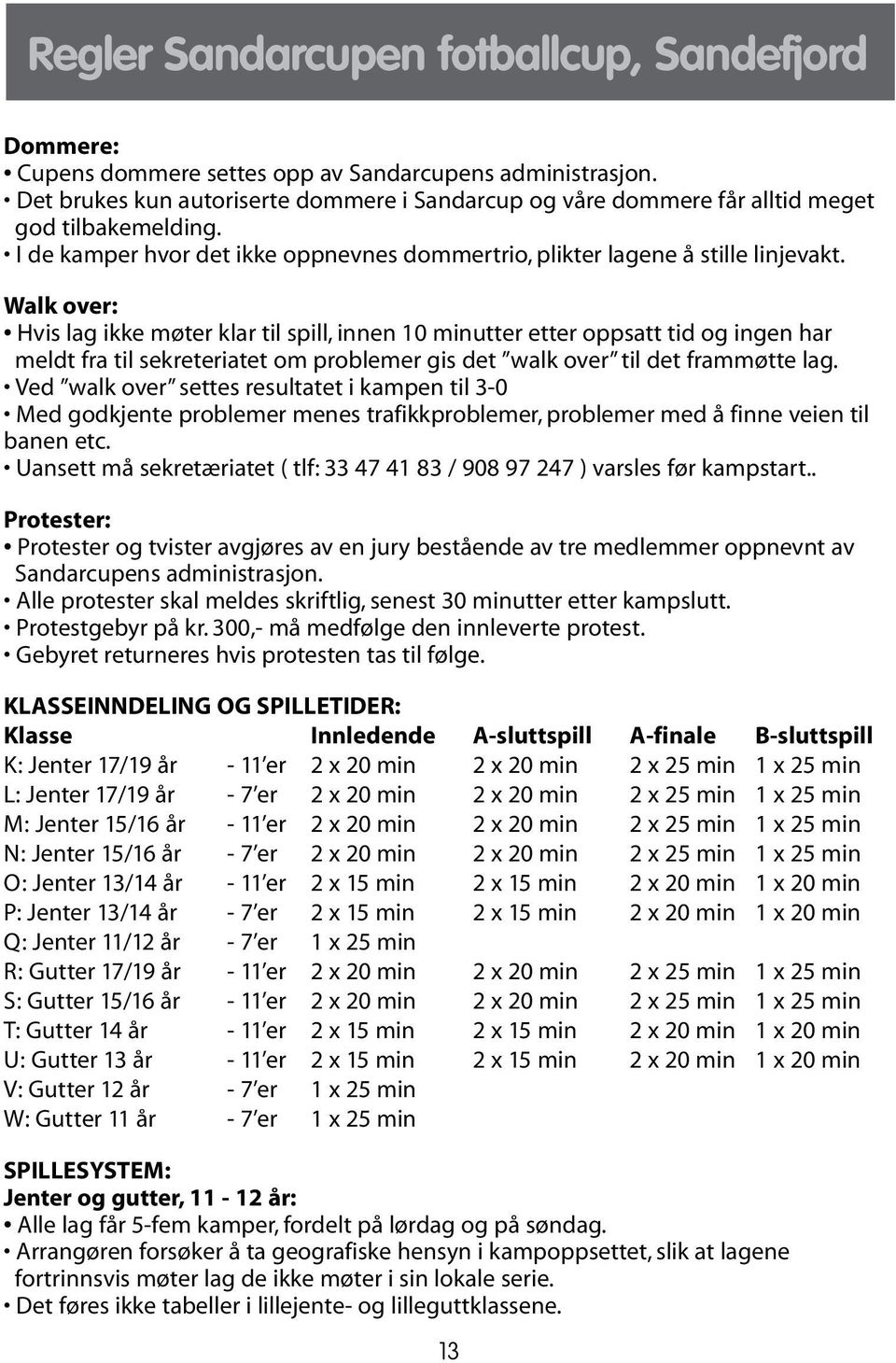 Walk over: Hvis lag ikke møter klar til spill, innen 10 minutter etter oppsatt tid og ingen har meldt fra til sekreteriatet om problemer gis det walk over til det frammøtte lag.