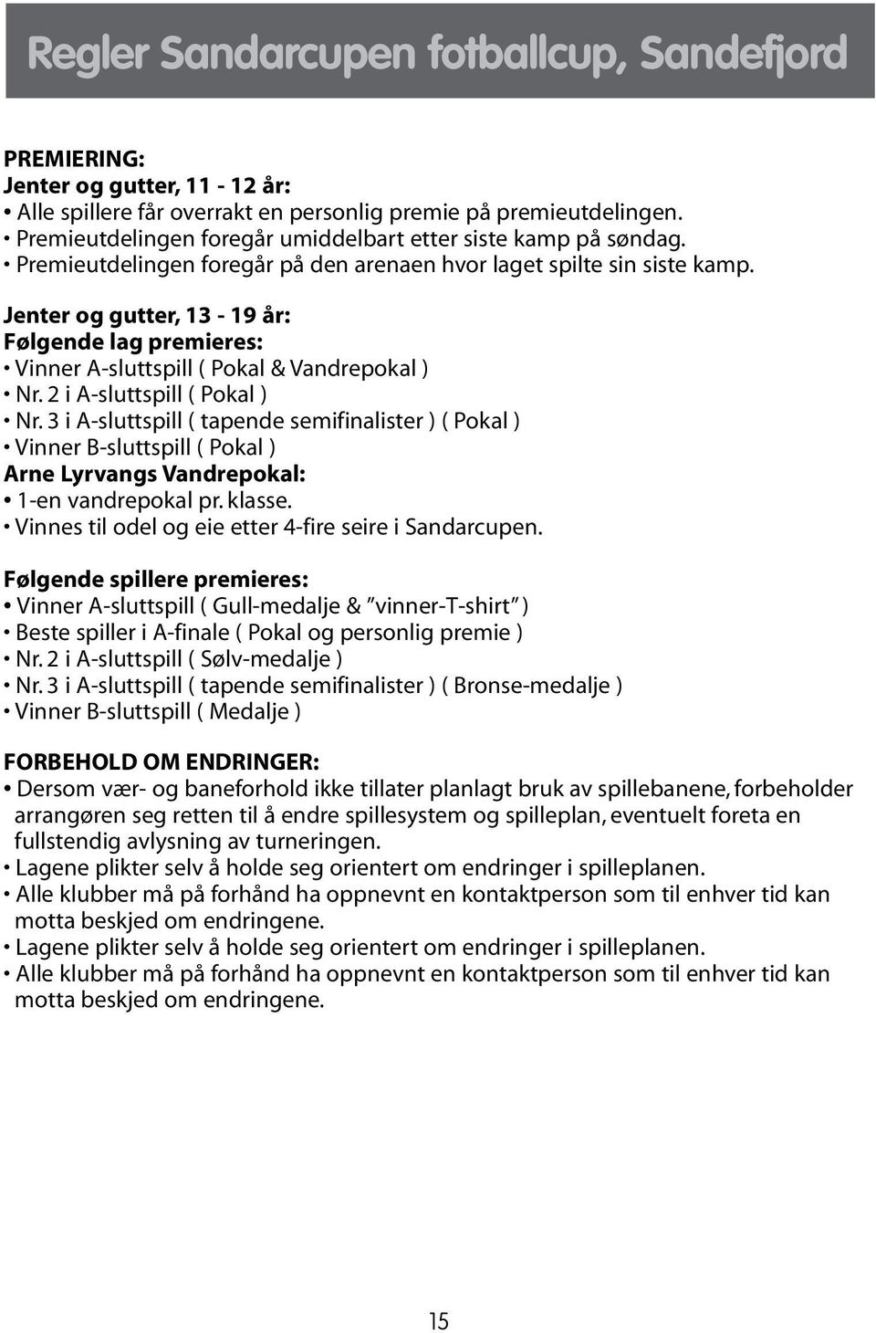 Jenter og gutter, 13-19 år: Følgende lag premieres: Vinner A-sluttspill ( Pokal & Vandrepokal ) Nr. 2 i A-sluttspill ( Pokal ) Nr.