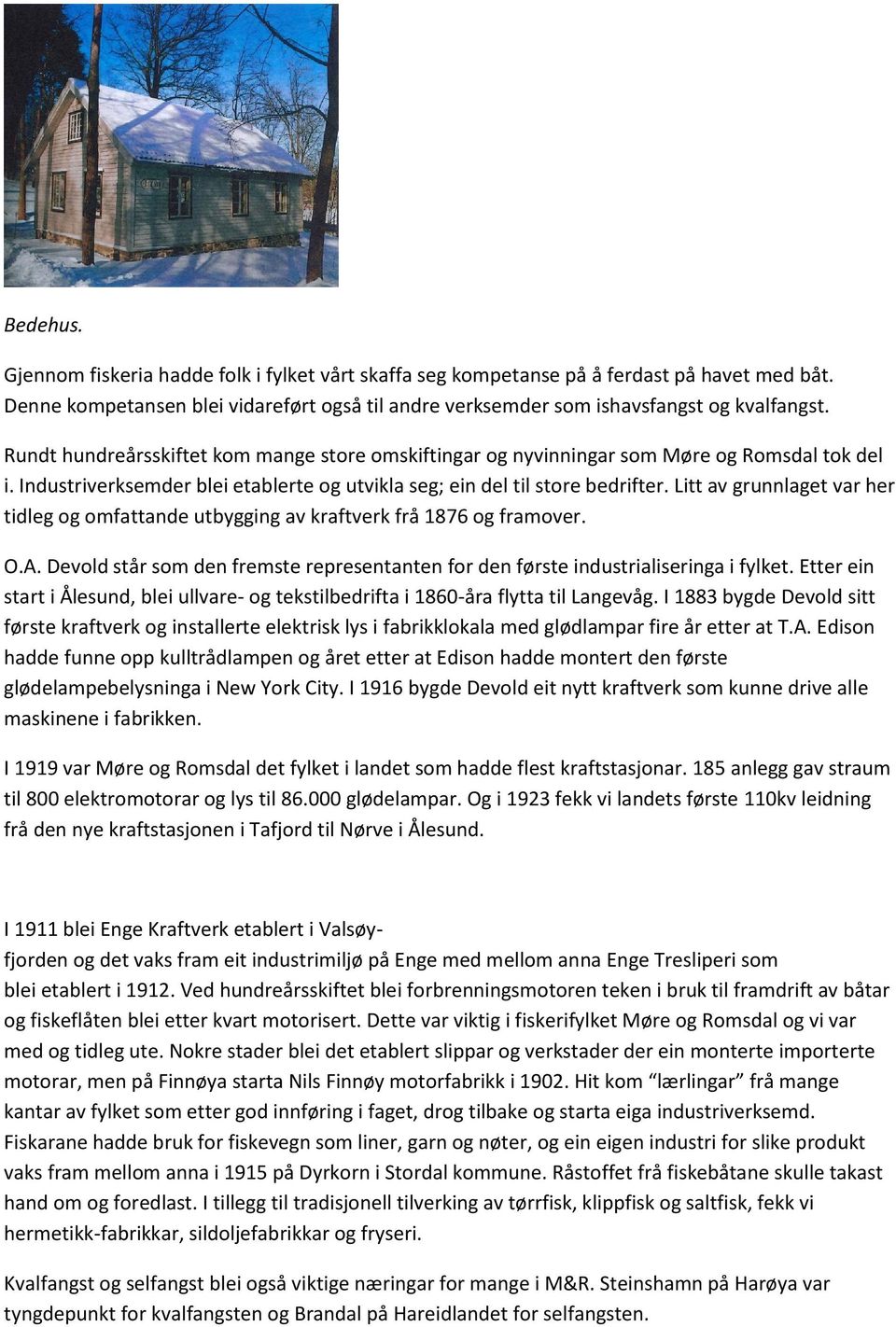 Litt av grunnlaget var her tidleg og omfattande utbygging av kraftverk frå 1876 og framover. O.A. Devold står som den fremste representanten for den første industrialiseringa i fylket.