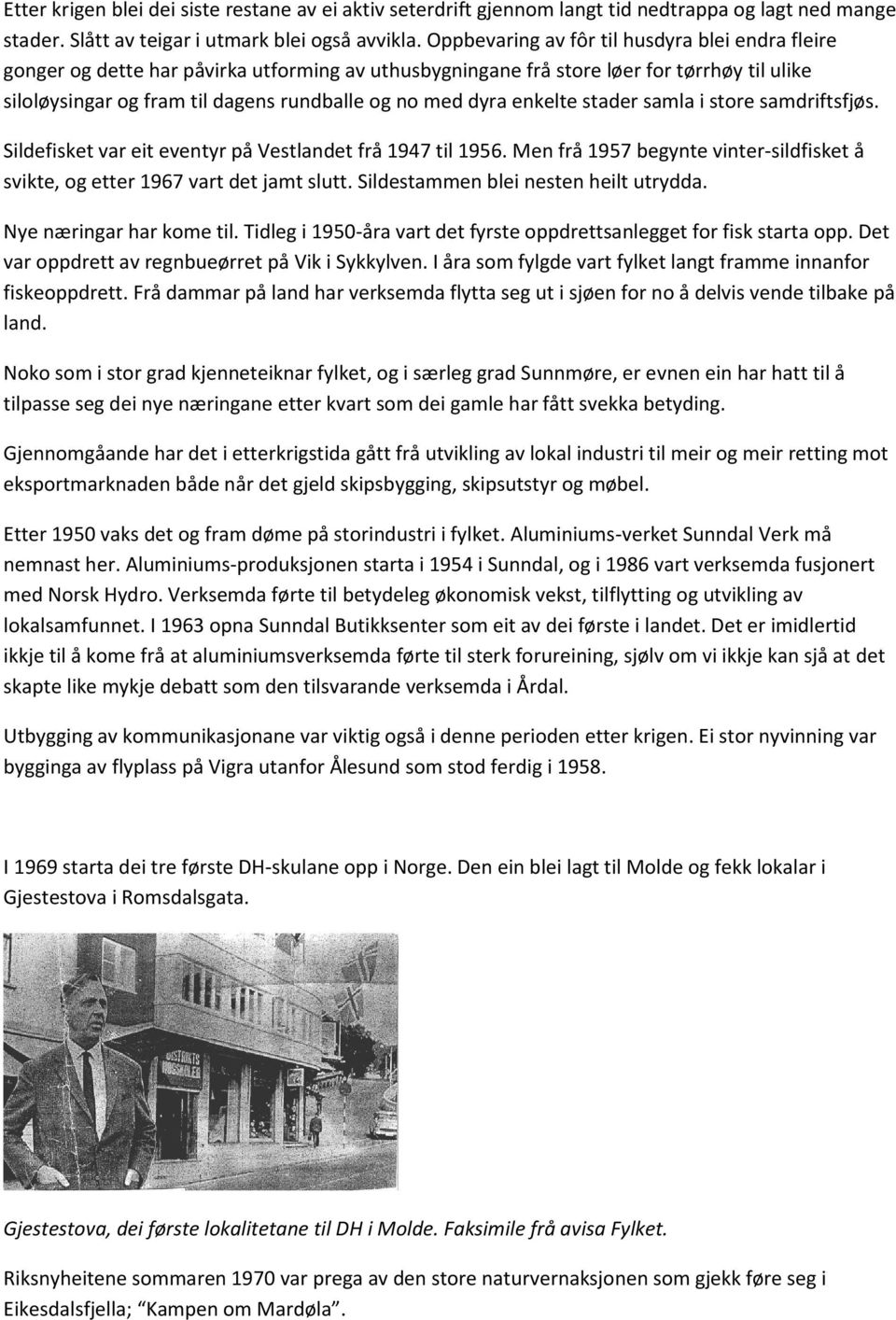 dyra enkelte stader samla i store samdriftsfjøs. Sildefisket var eit eventyr på Vestlandet frå 1947 til 1956. Men frå 1957 begynte vinter-sildfisket å svikte, og etter 1967 vart det jamt slutt.