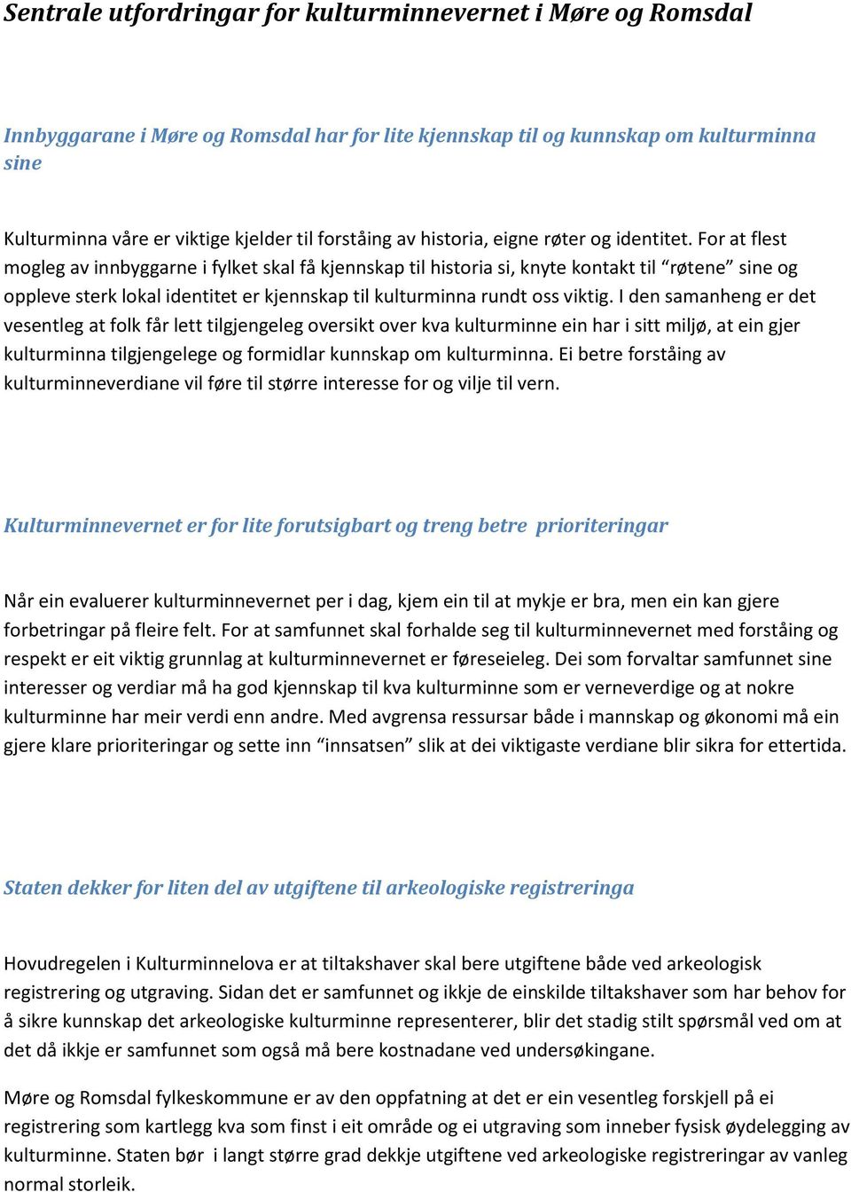 For at flest mogleg av innbyggarne i fylket skal få kjennskap til historia si, knyte kontakt til røtene sine og oppleve sterk lokal identitet er kjennskap til kulturminna rundt oss viktig.