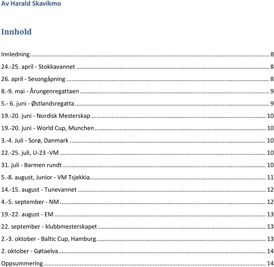 juli, U-23 -VM... 10 31. juli - Barmen rundt... 10 5.-8. august, Junior - VM Tsjekkia... 11 14.-15. august - Tunevannet... 12 4.-5. september - NM.