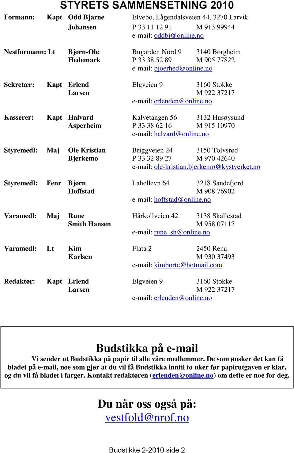 no Sekretær: Kapt Erlend Elgveien 9 3160 Stokke Larsen M 922 37217 e-mail: erlenden@online.