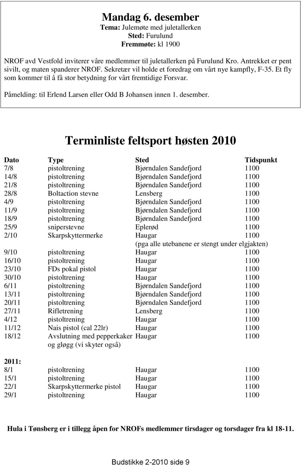 Påmelding: til Erlend Larsen eller Odd B Johansen innen 1. desember.