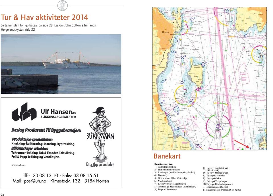 på sydsiden) D) Bøye v/ Strandparken Tlf.: 33 08 13 10 - Faks: 33 08 15 51 4) Bastøy fyr E) Bøye på Steinbåen 5) Grønn stake SØ av Østenskjær F) Bøye på Geita Mail: post@uh.no - Kimestadv.