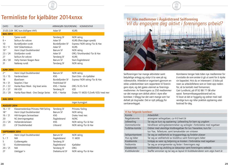 rating/tur & Hav 10 / 11 ISAF Sikkerhetskurs Asker SF KURS 19* Henri Lloyd Doublehanded Bærum SF NOR rating 23 / 24 Oslofjorden rundt Asker SF ORC/Shorthanded/Tur & Hav 27 Seilkurs for voksne