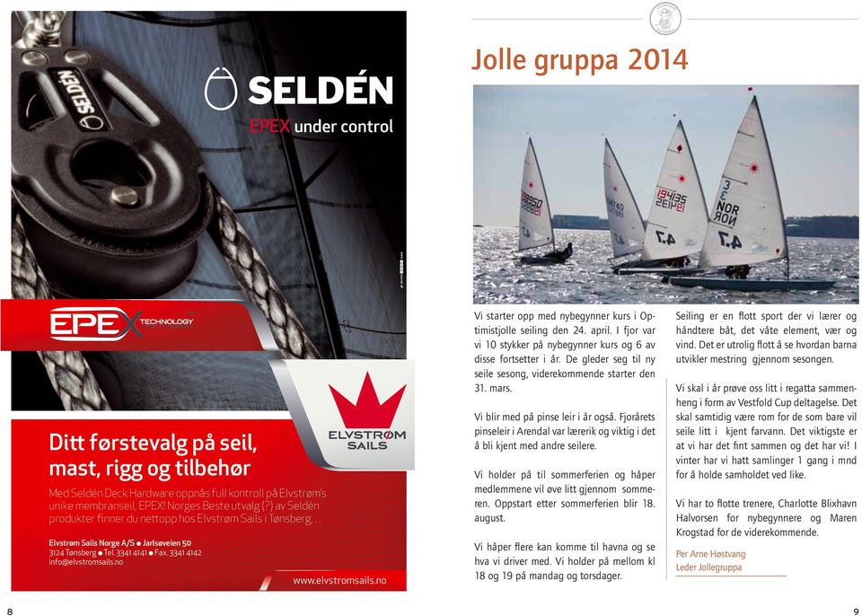 no www.elvstromsails.no Vi starter opp med nybegynner kurs i Optimistjolle seiling den 24. april. I fjor var vi 10 stykker på nybegynner kurs og 6 av disse fortsetter i år.