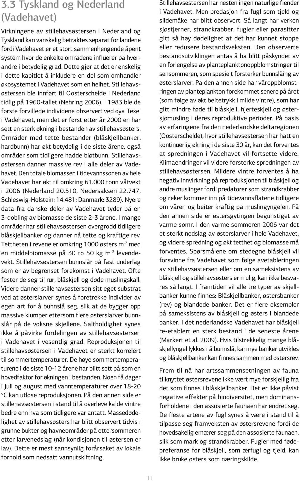 Stillehavsøstersen ble innført til Oosterschelde i Nederland tidlig på 1960-tallet (Nehring 2006).