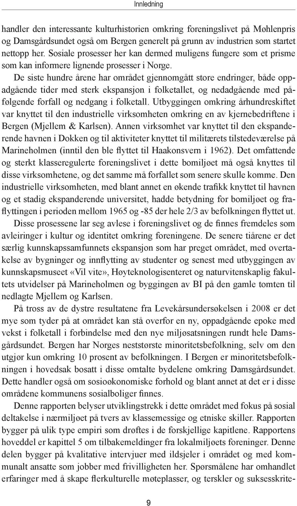 De siste hundre årene har området gjennomgått store endringer, både oppadgående tider med sterk ekspansjon i folketallet, og nedadgående med påfølgende forfall og nedgang i folketall.