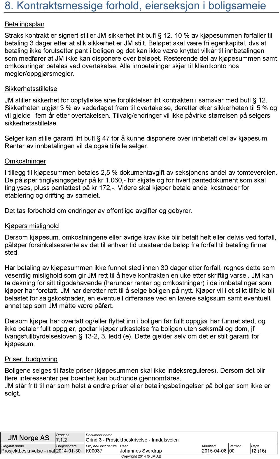 Beløpet skal være fri egenkapital, dvs at betaling ikke forutsetter pant i boligen og det kan ikke være knyttet vilkår til innbetalingen som medfører at JM ikke kan disponere over beløpet.