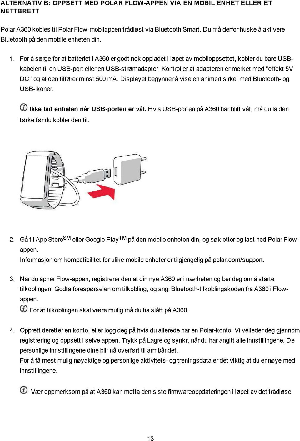 For å sørge for at batteriet i A360 er godt nok oppladet i løpet av mobiloppsettet, kobler du bare USBkabelen til en USB-port eller en USB-strømadapter.