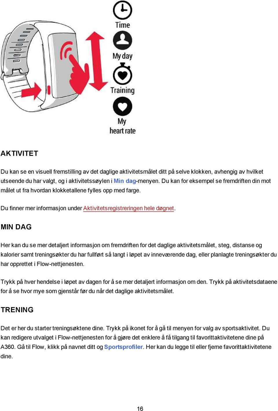 MIN DAG Her kan du se mer detaljert informasjon om fremdriften for det daglige aktivitetsmålet, steg, distanse og kalorier samt treningsøkter du har fullført så langt i løpet av inneværende dag,