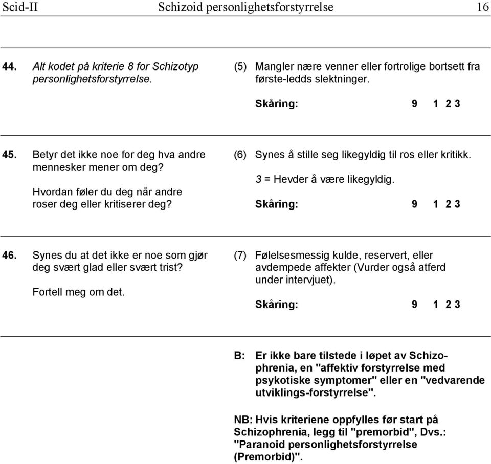 Hvordan føler du deg når andre roser deg eller kritiserer deg? 46. Synes du at det ikke er noe som gjør (7) Følelsesmessig kulde, reservert, eller deg svært glad eller svært trist?