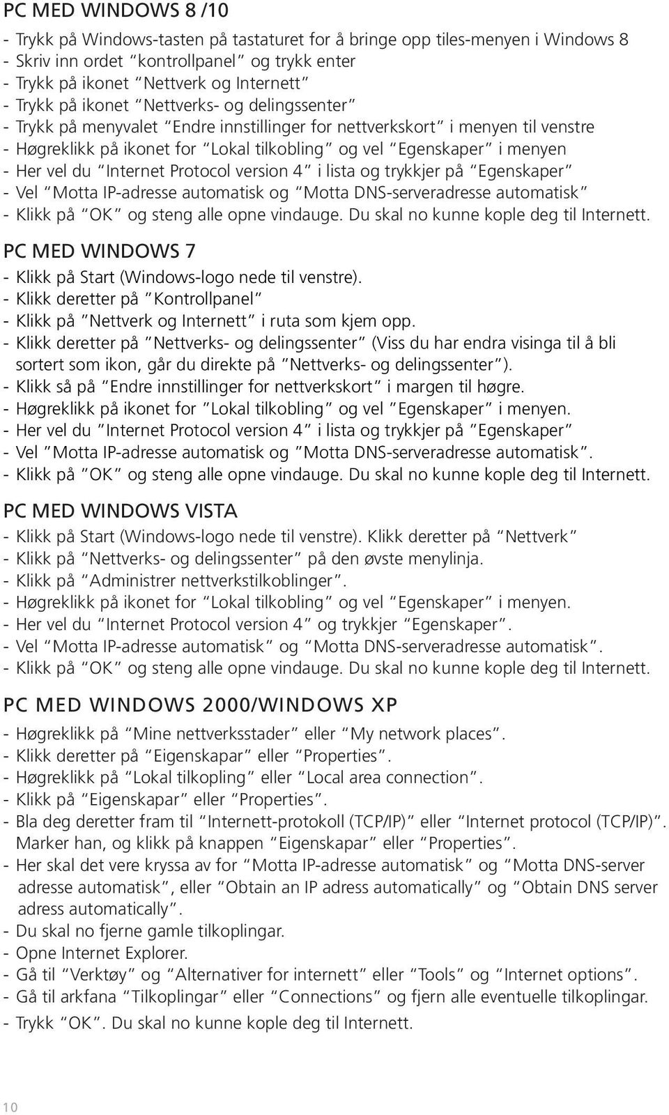 du Internet Protocol version 4 i lista og trykkjer på Egenskaper - Vel Motta IP-adresse automatisk og Motta DNS-serveradresse automatisk - Klikk på OK og steng alle opne vindauge.