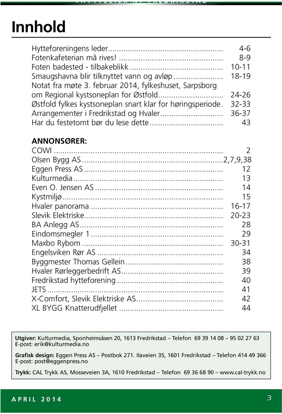 .. 36-37 Har du festetomt bør du lese dette... 43 ANNONSØRER: COWI... 2 Olsen Bygg AS...2,7,9,38 Eggen Press AS... 12 Kulturmedia... 13 Even O. Jensen AS... 14 Kystmiljø... 15 Hvaler panorama.