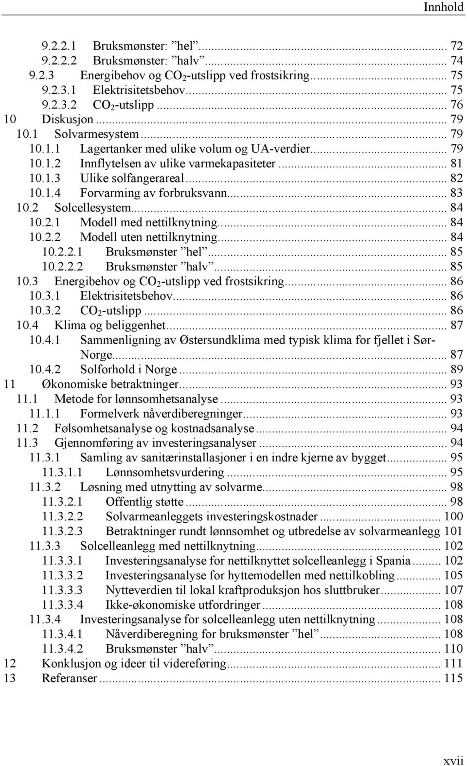 .. 83 10.2 Solcellesystem... 84 10.2.1 Modell med nettilknytning... 84 10.2.2 Modell uten nettilknytning... 84 10.2.2.1 Bruksmønster hel... 85 10.2.2.2 Bruksmønster halv... 85 10.3 Energibehov og CO 2 -utslipp ved frostsikring.