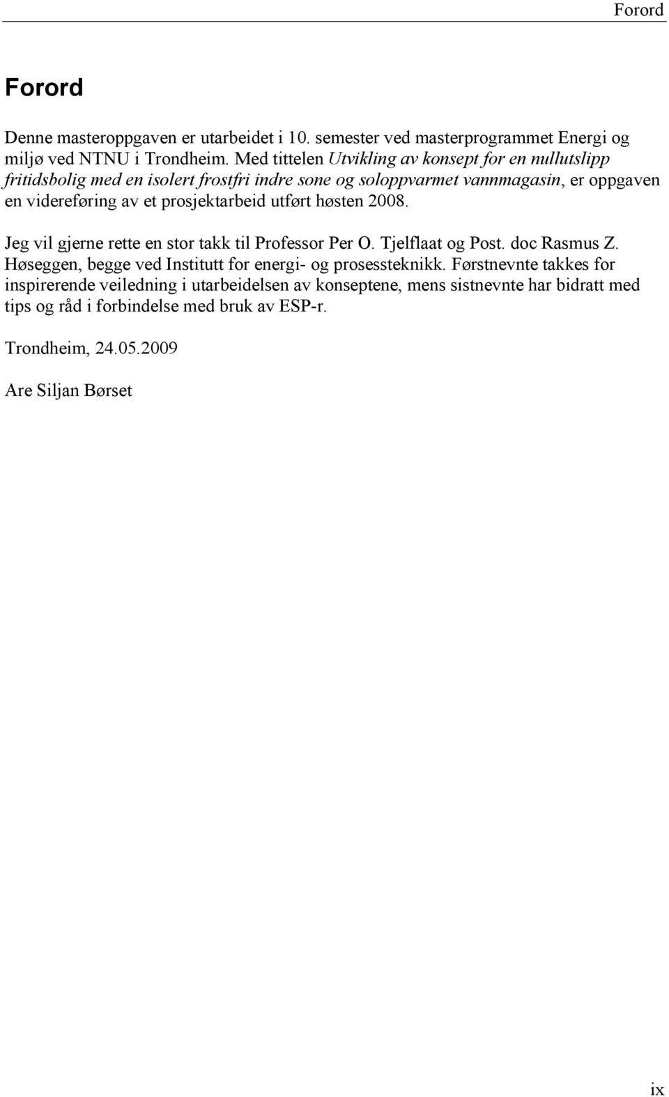 prosjektarbeid utført høsten 2008. Jeg vil gjerne rette en stor takk til Professor Per O. Tjelflaat og Post. doc Rasmus Z.