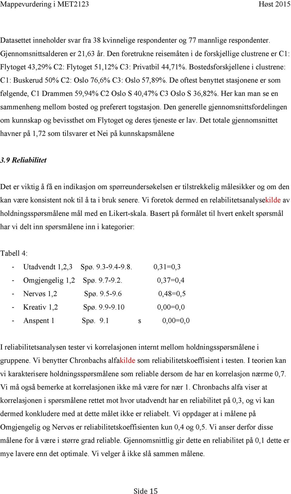 De oftest benyttet stasjonene er som følgende, C1 Drammen 59,94% C2 Oslo S 40,47% C3 Oslo S 36,82%. Her kan man se en sammenheng mellom bosted og preferert togstasjon.