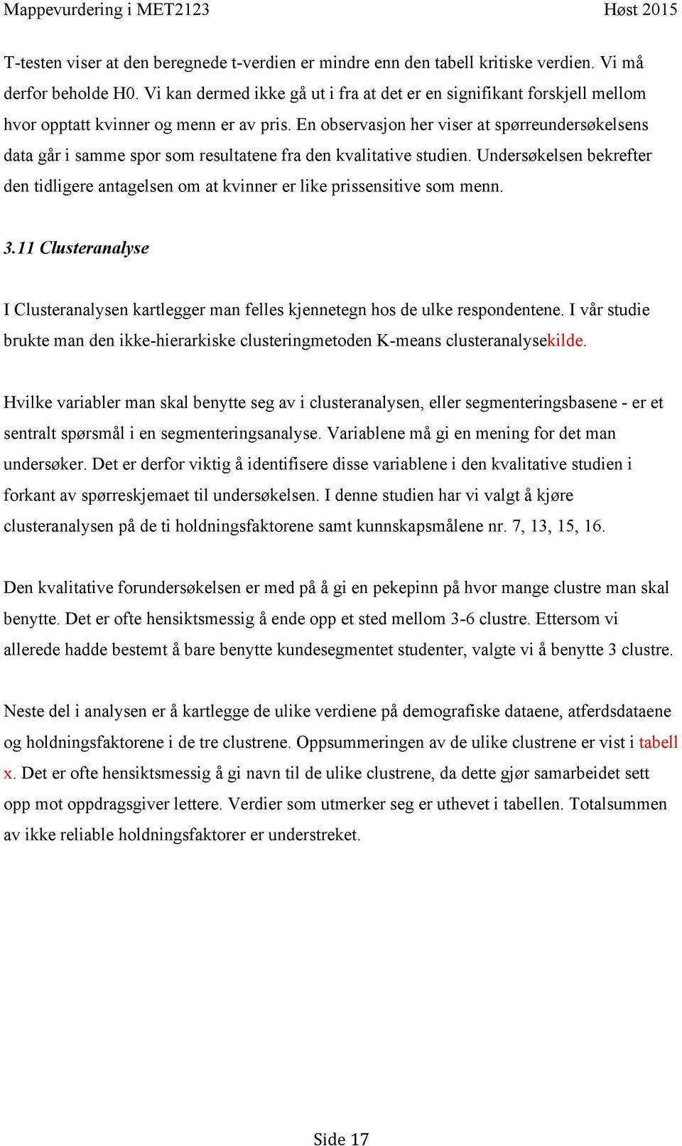 En observasjon her viser at spørreundersøkelsens data går i samme spor som resultatene fra den kvalitative studien.