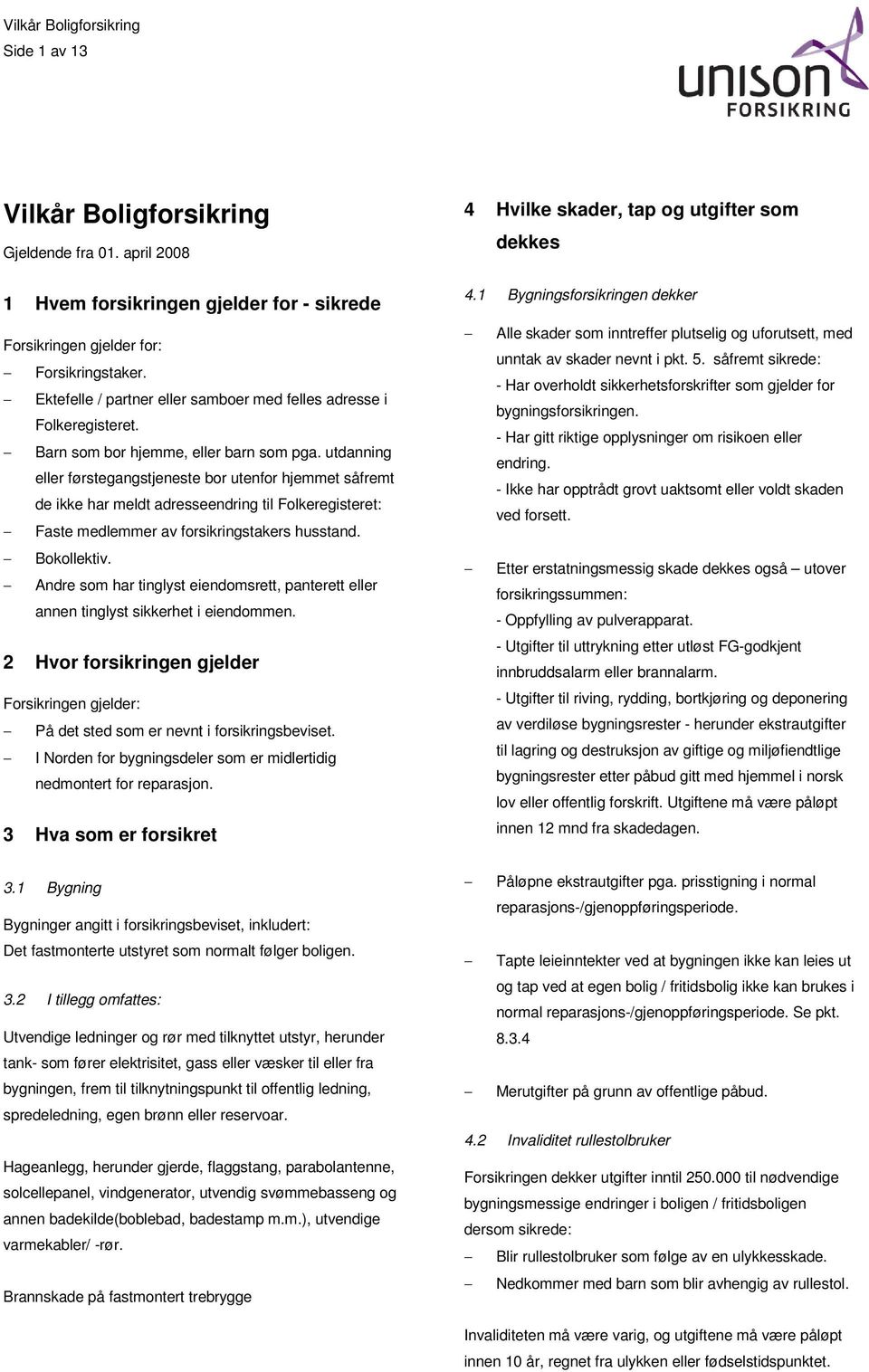 utdanning eller førstegangstjeneste bor utenfor hjemmet såfremt de ikke har meldt adresseendring til Folkeregisteret: Faste medlemmer av forsikringstakers husstand. Bokollektiv.