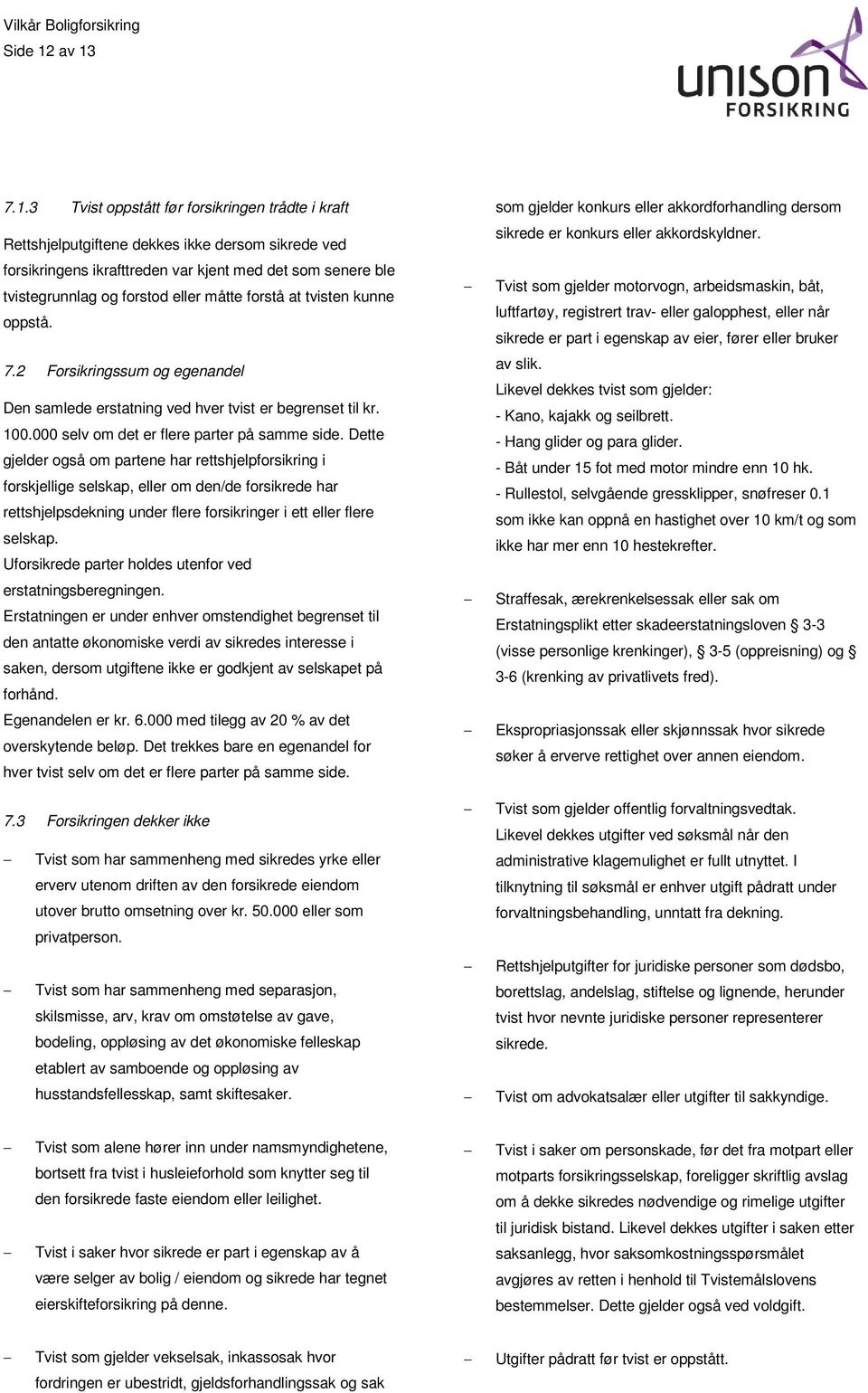 eller måtte forstå at tvisten kunne oppstå. 7.2 Forsikringssum og egenandel Den samlede erstatning ved hver tvist er begrenset til kr. 100.000 selv om det er flere parter på samme side.