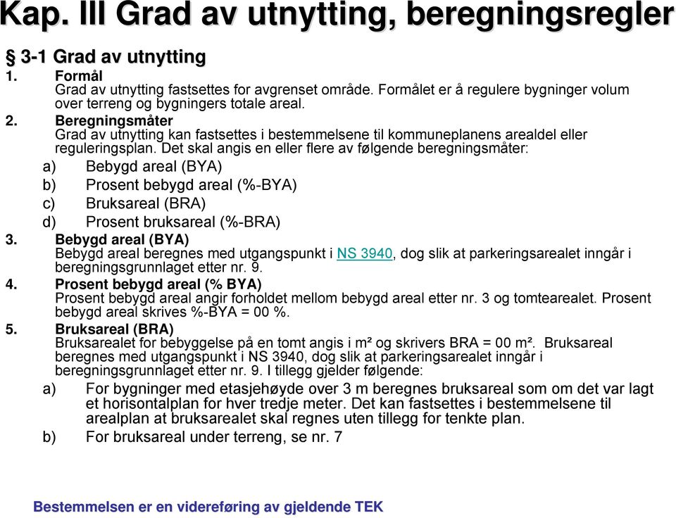 Det skal angis en eller flere av følgende beregningsmåter: a) Bebygd areal (BYA) b) Prosent bebygd areal (%-BYA) c) Bruksareal (BRA) d) Prosent bruksareal (%-BRA) 3.