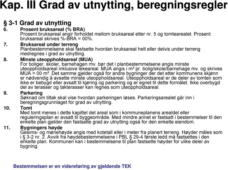 Minste uteoppholdsareal (MUA) For boliger, skoler, barnehagen mv. bør det i planbestemmelsene angis minste uteoppholdsareal inklusive lekeareal. MUA angis i m² pr. bolig/skole/barnehage mv.