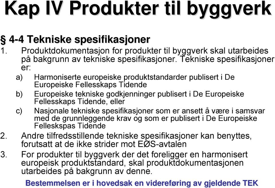 Tidende, eller c) Nasjonale tekniske spesifikasjoner som er ansett å være i samsvar med de grunnleggende krav og som er publisert i De Europeiske Felleskspas Tidende 2.