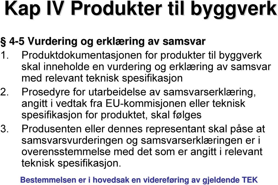 Prosedyre for utarbeidelse av samsvarserklæring, angitt i vedtak fra EU-kommisjonen eller teknisk spesifikasjon for produktet, skal følges 3.