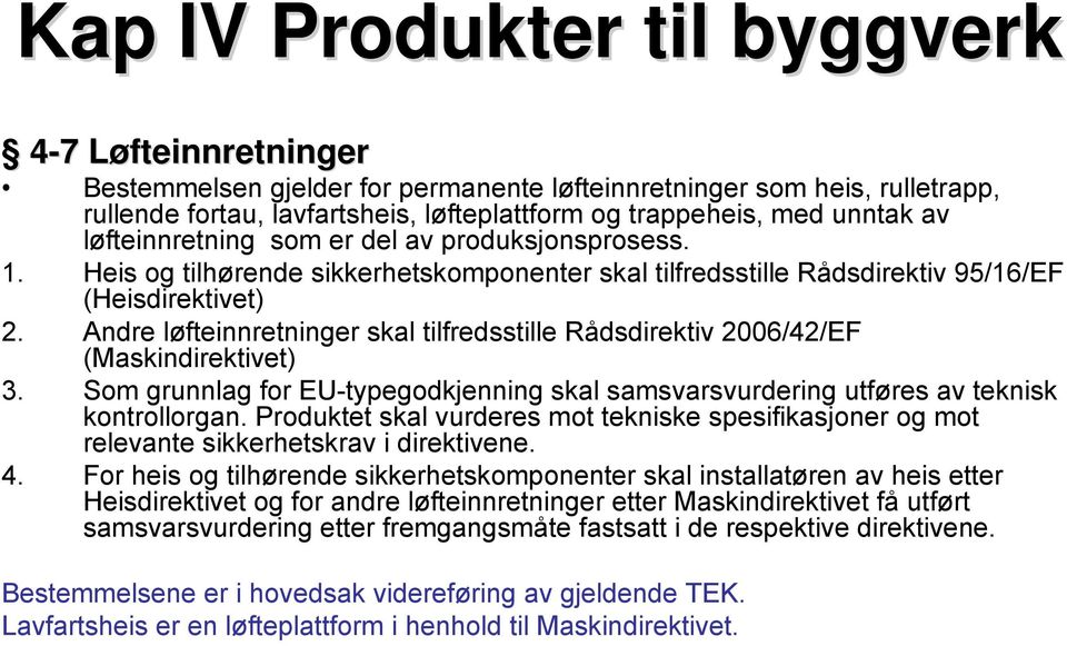 Andre løfteinnretninger skal tilfredsstille Rådsdirektiv 2006/42/EF (Maskindirektivet) 3. Som grunnlag for EU-typegodkjenning skal samsvarsvurdering utføres av teknisk kontrollorgan.