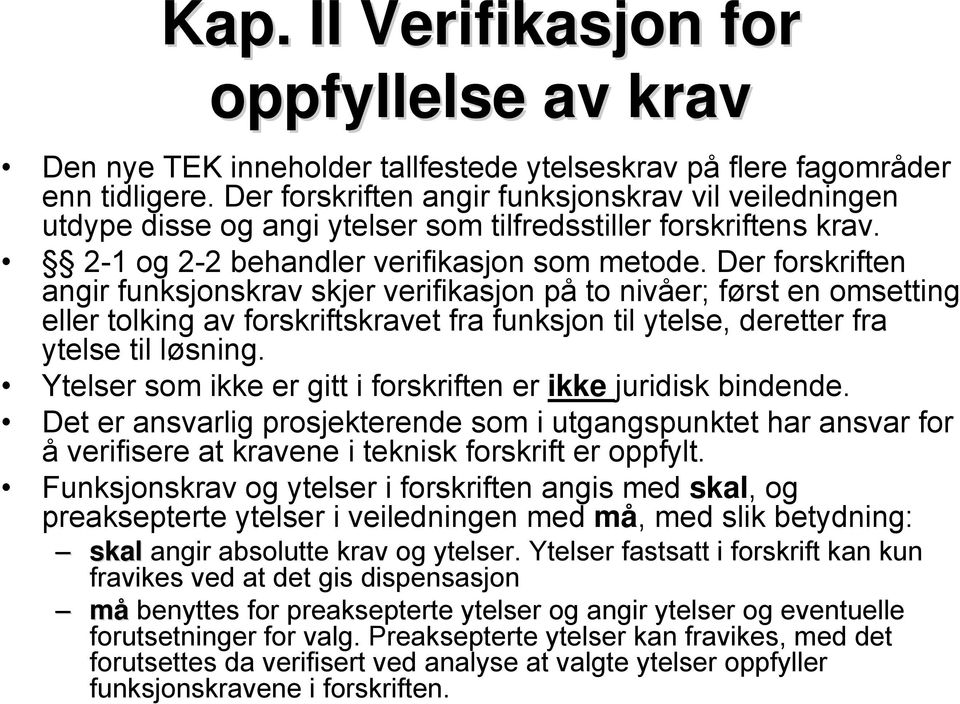 Der forskriften angir funksjonskrav skjer verifikasjon på to nivåer; først en omsetting eller tolking av forskriftskravet fra funksjon til ytelse, deretter fra ytelse til løsning.